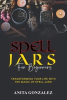 Spell Jars for Beginners: Transforming Your Life with the Magic of Spell Jars 108822167X Book Cover