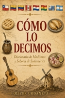 Como lo decimos: Diccionario de modismos y sabores de Sudamérica (Spanish Edition) B0HCYDJXJ3 Book Cover