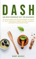 Dash and Mediterranean Diet for Beginners: The Ultimate Healthy Eating Formula and Weight Loss Program for Chronic Inflammation, Diabetes Prevention, ... & Lower Blood Pressure; Recipes Included! 1800761171 Book Cover