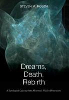 Dreams, Death, Rebirth: A Topological Odyssey Into Alchemy's Hidden Dimensions [Paperback] 1630512796 Book Cover