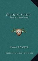 Oriental Scenes, Sketches and Tales 1241066612 Book Cover