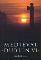 Medieval Dublin VI: Proceedings of the Friends of Medieval Dublin Symposium 2004 Volume 6 1851828850 Book Cover