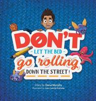 Don't Let the Bed Go Rolling Down the Street! 173288370X Book Cover
