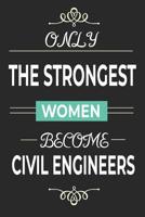 Only the Strongest Women Become Civil Engineers: Lined notebook journal for female civil engineer, engineering student gifts, civil engineering grad gifts 1099996775 Book Cover