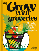 Grow Your Groceries: 40 Ways to Grow-Your-Own Plants from Your Supermarket Shop 0593959957 Book Cover