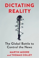 Dictating Reality: The Global Battle to Control the News 0231212909 Book Cover