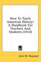 How to Teach American History: A Handbook for Teachers and Students 0548592977 Book Cover