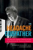 The Headache Godfather: The Story of Dr. Seymour Diamond and How He Revolutionized the Treatment of Headaches 1629145386 Book Cover