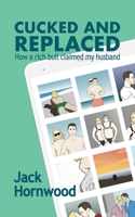 Cucked and Replaced: How a Rich Bull Claimed My Husband 1991177526 Book Cover