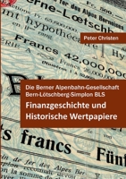 Die Berner Alpenbahn-Gesellschaft Bern-Lötschberg-Simplon BLS: Finanzgeschichte und Historische Wertpapiere 3753406627 Book Cover