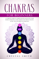 Chakras for Beginners: A Complete Beginner's Guide to Chakra Healing, Balancing Your Energy, Awakening Your Chakras and Crystal Healing; Includes Secret Tips for Third Eye Awakening 1801792976 Book Cover
