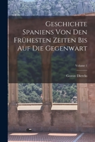 Geschichte Spaniens Von Den Fruhesten Zeiten Bis Auf Die Gegenwart, Volume 1 1018076573 Book Cover