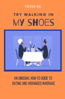 Try Walking in My Shoes: An Unusual How-To Guide to Dating and Arranged Marriage B08XN9CNDP Book Cover