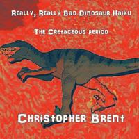 Really, Really Bad Dinosaur Haiku: The Cretaceous Period 1523495731 Book Cover