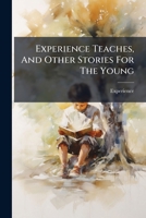 Experience Teaches, And Other Stories For The Young 1245239325 Book Cover