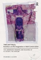 Time Matter(s): Invention and Re-Imagination in Built Conservation: The Unfinished Drawing and Building of St. Peter's, the Vatican 1409443019 Book Cover