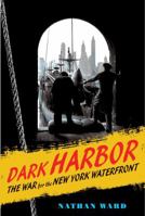 Dark Harbor: The War for the New York Waterfront 0374286221 Book Cover