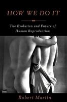 How We Do It: The Evolution and Future of Human Reproduction 0465030157 Book Cover
