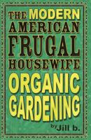 The Modern American Frugal Housewife Book #2: Organic Gardening 1530165202 Book Cover