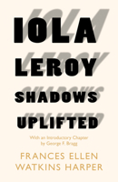 Iola Leroy - Shadows Uplifted: With an Introductory Chapter by George F. Bragg 1528717937 Book Cover