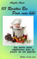 101 Recettes Bio pour mon bebe: Des petits plats vegetariens pour le plaisir de ses papilles 1530927277 Book Cover