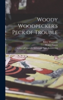 Woody Woodpecker's Peck of Trouble 1014173248 Book Cover