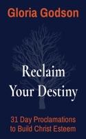 Reclaim Your Destiny: 31 Day Proclamations To Build Christ Esteem and Godly Self-Image 9919321370 Book Cover