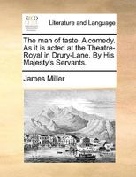 The Man Of Taste: A Comedy: As It Is Acted At The Theatre-royal In Drury-lane, By His Majesty's Servants 1178998762 Book Cover