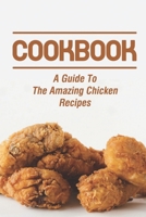 Cookbook: A Guide To The Amazing Chicken Recipes: Baked Chicken Recipes B09CRNQDFN Book Cover