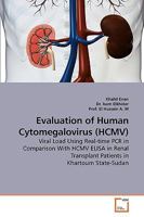 Evaluation of Human Cytomegalovirus (HCMV): Viral Load Using Real-time PCR in Comparison With HCMV ELISA in Renal Transplant Patients in Khartoum State-Sudan 3639240081 Book Cover