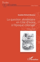 La question alimentaire en Côte d'Ivoire à l'époque coloniale: (1904-1959) (Études Africaines) (French Edition) 2343052743 Book Cover