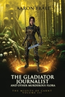 The Gladiator Journalist and Other Murderous Flora (Misfits of Carnt) B0D2GVK46M Book Cover