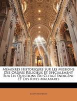 Mémoires Historiques Sur Les Missions Des Ordres Religieux Et Spécialement Sur Les Questions Du Clergé Indigène Et Des Rites Malabares 1146783531 Book Cover