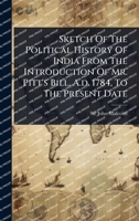 Sketch Of The Political History Of India From The Introduction Of Mr. Pitt's Bill, A.d. 1784, To The Present Date 1024883086 Book Cover