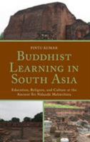 Buddhist Learning in South Asia: Education, Religion, and Culture at the Ancient Sri Nalanda Mahavihara 1498554946 Book Cover