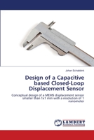Design of a Capacitive based Closed-Loop Displacement Sensor 3659107948 Book Cover