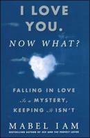 I Love You. Now What?: Falling in Love is a Mystery, Keeping It Isn't 1416539956 Book Cover