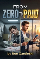 From Zero to Paid: The Self-Taught Freelancer's Roadmap to Building a Sustainable Business, Winning High-Value Clients, and Escaping the 9-to-5 Grind B0FQQPTMBS Book Cover