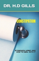 CONSTIPATION: STOMOACH UPSET AND HOW TO DEAL WITH IT B0C8RC1WLF Book Cover