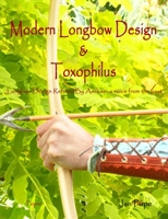 Modern Longbow Design & Toxophilus Longbow Design Refined by Ascham: A Voice from the Past 1447842243 Book Cover