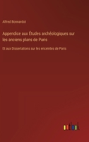 Appendice aux Études archéologiques sur les anciens plans de Paris: Et aux Dissertations sur les enceintes de Paris 3385024234 Book Cover