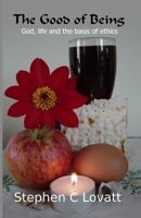 The Good of Being: God, life and the basis of ethics 1480224111 Book Cover