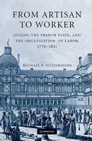 From Artisan to Worker: Guilds, the French State, and the Organization of Labor, 1776-1821 1107626897 Book Cover