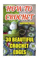 How to Crochet: 30 Beautiful Crochet Edges: (Crochet Accessories) 1539078973 Book Cover