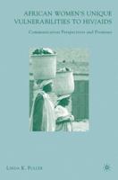 African Women's Unique Vulnerabilities to HIV/AIDS: Communication Perspectives and Promises 1403984050 Book Cover