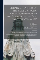 Library of Fathers of the Holy Catholic Church, Anterior to the Division of the East and West Volume 27: The Homilies of S. John Chrysostom, ... to the Corinthians, Translated, With... 1014896762 Book Cover