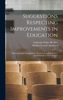 Suggestions Respecting Improvements in Education: Presented to the Trustees of the Hartford Female Seminary, and Published at Their Request 1018028714 Book Cover