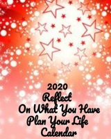 2020 Reflect On What You Have Plan Your Life Calendar: Everything you need for the year to organize and reflect on your life 1678349593 Book Cover