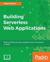 Building Serverless Web Applications: Develop scalable web apps using the Serverless Framework on AWS 1787126471 Book Cover