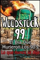 Woodstock 99 El Día Que Murieron Los 90's Lo que nunca se dijo (Spanish Edition) B0CSWV4QTH Book Cover